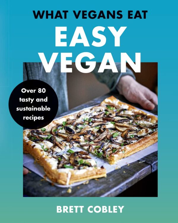 What Vegans Eat Easy Vegan!: Over 80 Tasty And Sustainable Recipes