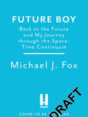 Future Boy: Back to the Future and My Journey through the Space-Time Continuum Michael J Fox 9781035434947 Bookstation