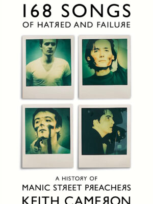 168 Songs of Hatred and Failure A History of the Manic Street Preachers Keith Cameron 9781399607414 Bookstation