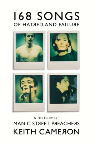 168 Songs of Hatred and Failure A History of the Manic Street Preachers Keith Cameron 9781399607414 Bookstation