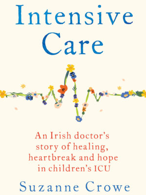 Intensive Care: A Irish doctor's story of healing, heartbreak and hope in children's ICU 9781399741071 Bookstation