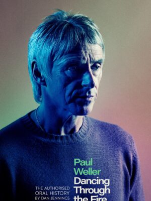 Paul Weller Dancing Through The Fire Dan Jennings 9781408721629 Bookstation