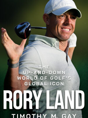 Rory Land The Up And Down World of Golf's Global Icon Timothy M. Gay 9798888451298 Bookstation