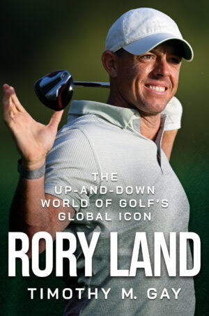 Rory Land The Up And Down World of Golf's Global Icon Timothy M. Gay 9798888451298 Bookstation