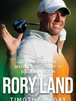 Rory Land The Up And Down World of Golf's Global Icon Timothy M. Gay 9798888451298 Bookstation