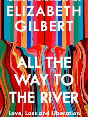 All The Way to the River Elizabeth Gilbert 9781526654564 Bookstation