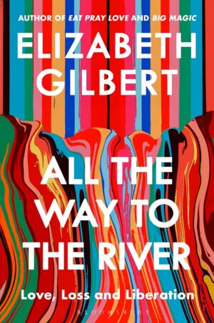 All The Way to the River Elizabeth Gilbert 9781526654564 Bookstation