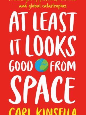 At Least It Looks Good From Space A catalogue of personal, national and global catastrophes Carl Kinsella 9781399751513 preorder from Bookstation
