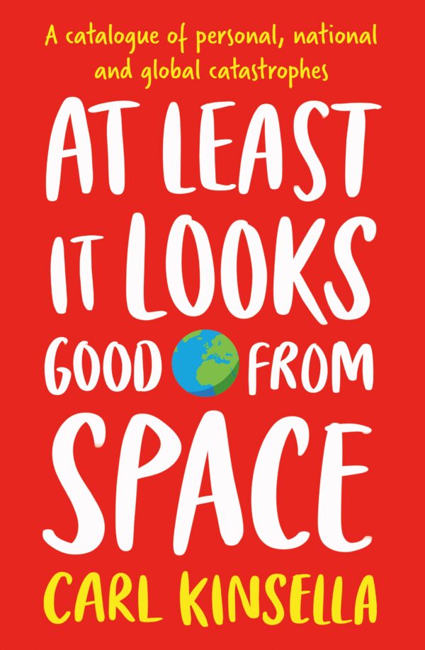 At Least It Looks Good From Space A catalogue of personal, national and global catastrophes Carl Kinsella 9781399751513 preorder from Bookstation